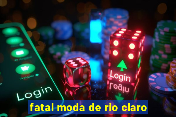 fatal moda de rio claro